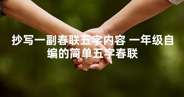 抄写一副春联五字内容 一年级自编的简单五字春联